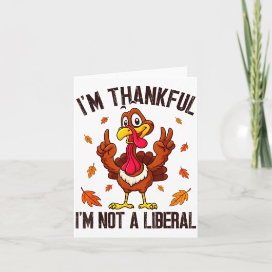 I'm Thankful I'm Not A Liberal Funny Turkey Thanks カード (正面)