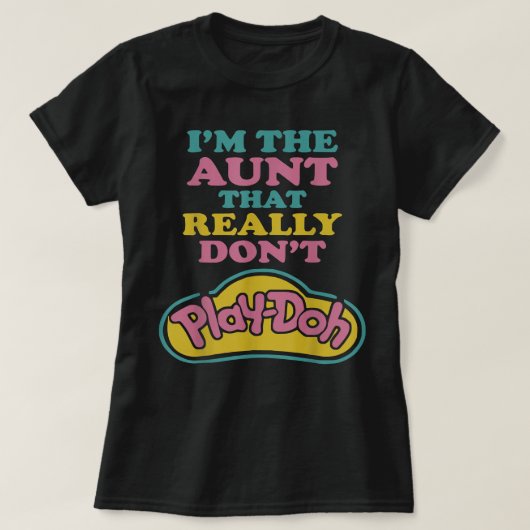 I'm The Aunt That Really Don't Play Doh  Tシャツ (デザイン正面)