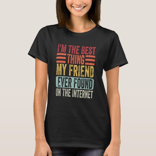 I'm The Best Thing My Friend Ever Found On The Int Tシャツ (正面)
