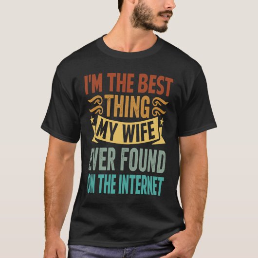 I'm The Best Thing My Wife Ever Found On The Inter Tシャツ (正面)
