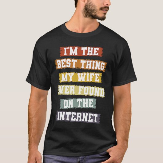 I'm The Best Thing My Wife Found On The Internet Tシャツ (正面)