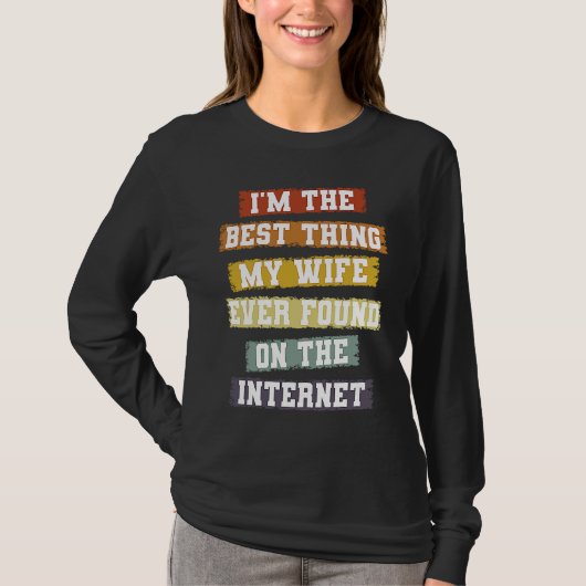 I'm The Best Thing My Wife Found On The Internet   Tシャツ (正面)
