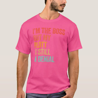 Im The Boss But My Plott Is Still In Denial Funny Tシャツ
