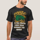 Im the Coach Your Team Warned You About  Coaching  Tシャツ (正面)