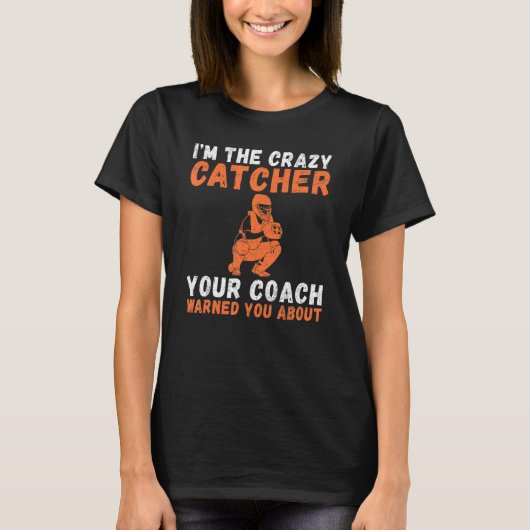 Im the crazy Catcher your Coach warned you about C Tシャツ (正面)