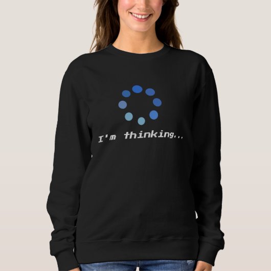 I'm Thinking Loading Processing Unisex t Humor Fun スウェットシャツ (正面)