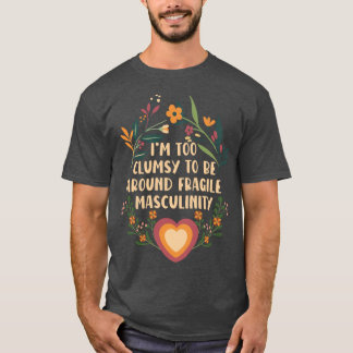 Im too clumsy to be around fragile masculinity gir tシャツ