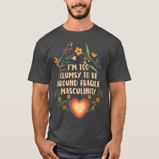 Im too clumsy to be around fragile masculinity gir tシャツ (正面)