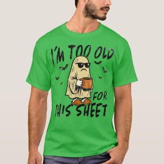 I'm too old for this sheet tシャツ