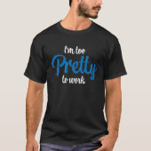 I'm too pretty to work tシャツ (正面)