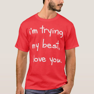 I'm Trying My Best I Love You Positive Mental Heal Tシャツ