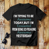 I'M TRYING TO BE AWESOME TODAY, But I'm Exhausted Tシャツ