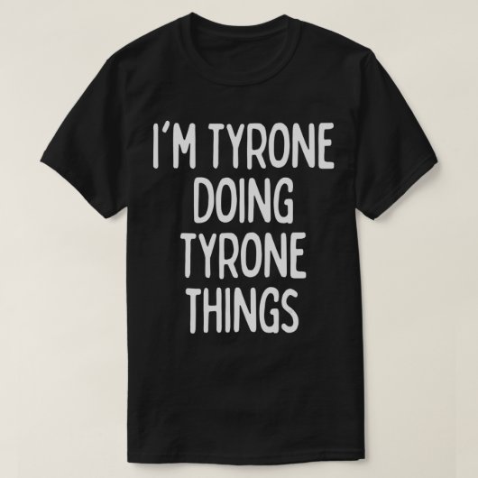 I'm Tyrone Doing Tyrone Things, Funny First Name  Tシャツ (デザイン正面)