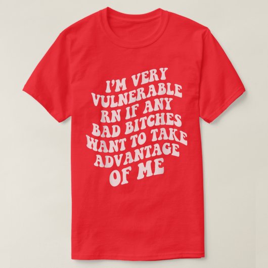 Im Very Vulnerable Right Now If Wanna Take Advanta Tシャツ (デザイン正面)