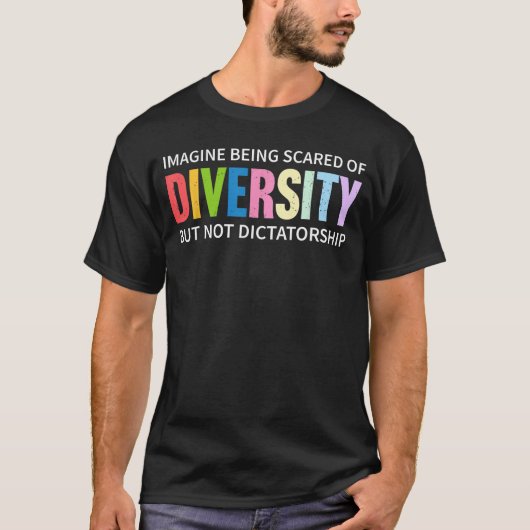 Imagine Being Scared of Diversity But Not Dictator Tシャツ (正面)