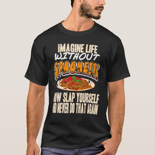 Imagine Life Without Spaghetti Now Slap Yourself P Tシャツ (正面)