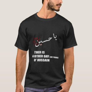 Imam Hussein There Is No Day Like Yours O Hussain  Tシャツ