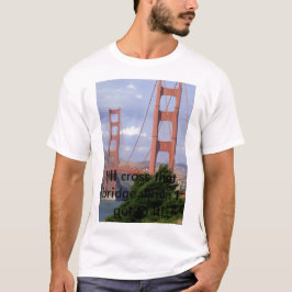 IMG10、橋は渡る時に考えよう！ Tシャツ