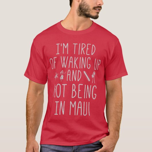 Imired of Waking Up and Not Being in Maui Funny Ha Tシャツ (正面)