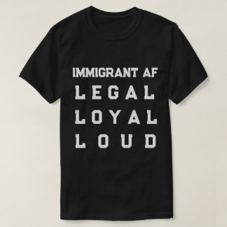 Immigrant AF – Legal, Loyal, Loud Tシャツ