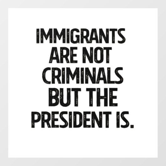 Immigrants Are Not Criminials But the President Is ウィンドウサイン (シート)