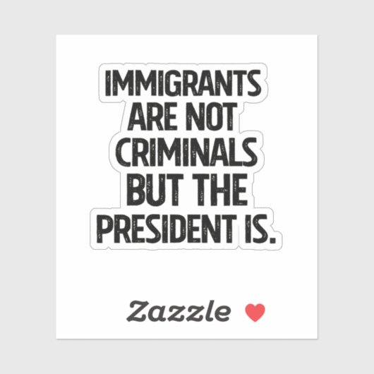 Immigrants Are Not Criminials But the President Is シール (シート)