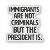 Immigrants Are Not Criminials But the President Is シール (正面)