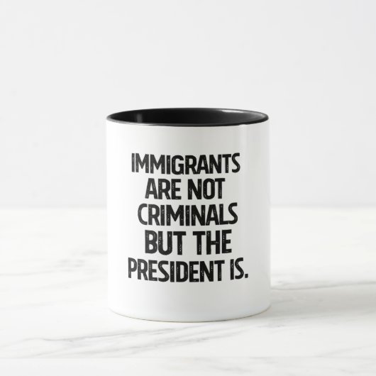 Immigrants Are Not Criminials But the President Is マグカップ (中央)