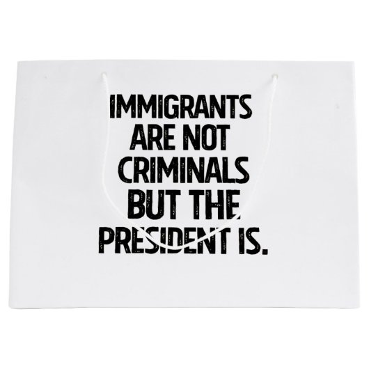 Immigrants Are Not Criminials But the President Is ラージペーパーバッグ (正面)