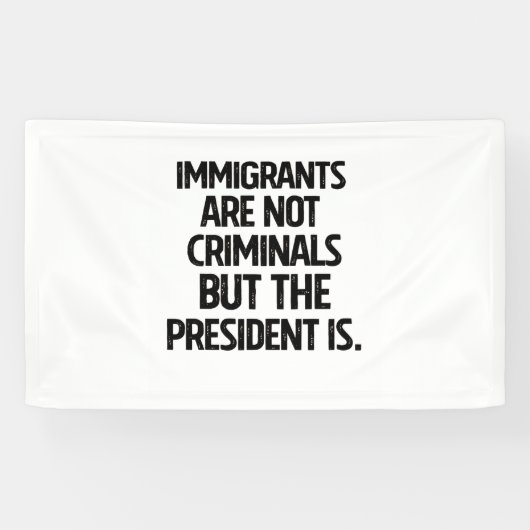 Immigrants Are Not Criminials But the President Is 横断幕 (横)