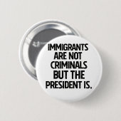 Immigrants Are Not Criminials But the President Is 缶バッジ (正面&裏面)