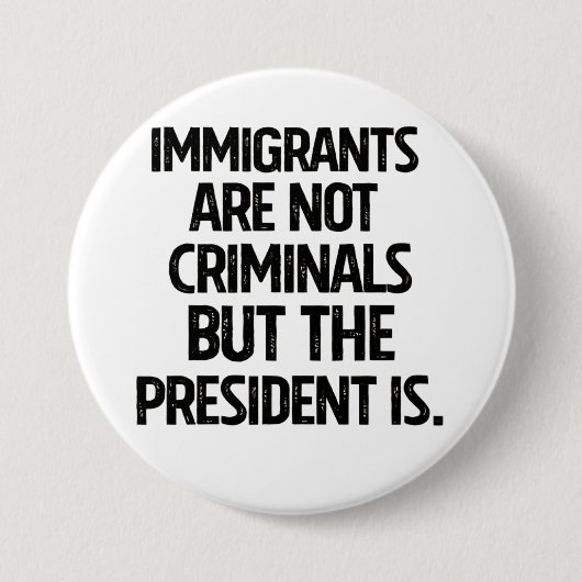 Immigrants Are Not Criminials But the President Is 缶バッジ (正面)