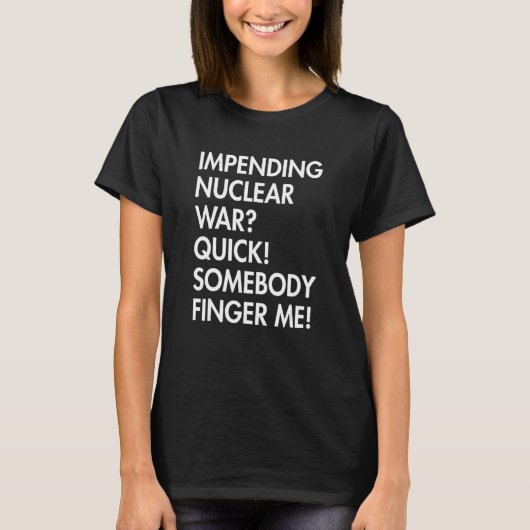 Impending Nuclear War Quick Somebody Finger Me App Tシャツ (正面)