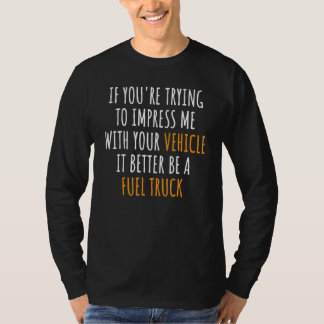 Impress Me With Your Vehicle It Better Be A Fuel T Tシャツ