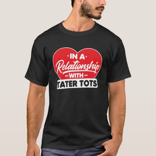 In a Relationship with Taters Tots Tater Tots Tシャツ (正面)