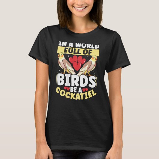 In A World Full Of Birds, Be A Cockatiel Backprint Tシャツ (正面)