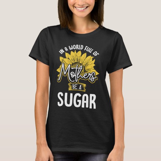 In A World Full Of Mothers be a Sugar Tシャツ (正面)