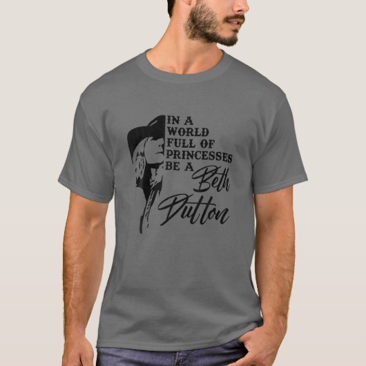 In A World Full Of Princess Be A Beth Dutton Tシャツ (正面)