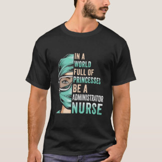 In A World Full Of Princesses Be A Nurse Administr Tシャツ
