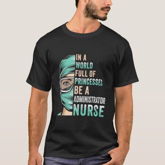 In A World Full Of Princesses Be A Nurse Administr Tシャツ (正面)