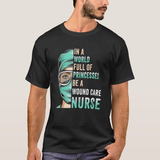 In A World Full of Princesses Be A Nurse RN Wound  Tシャツ (正面)