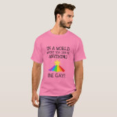 In A World Where You Can Be Anything Be Gay Funny  Tシャツ (正面フル)