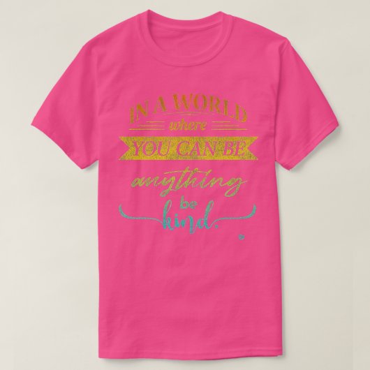 In A World Where You Can Be Anything Be Kind Kindn Tシャツ (デザイン正面)