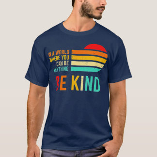 In A World Where You Can Be Anything Be kind Kindn Tシャツ