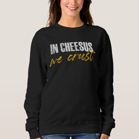 in cheesus we crust for a cheese スウェットシャツ (正面)