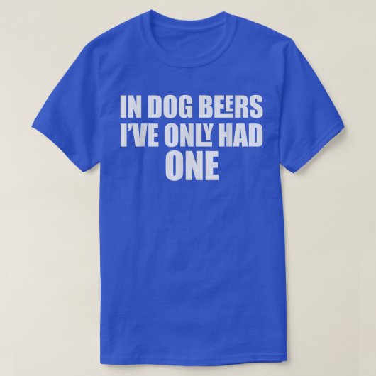 In Dog Beers I've Only Had One Tシャツ (デザイン正面)