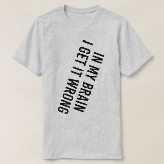 In My Brain I Get It Wrong Tシャツ