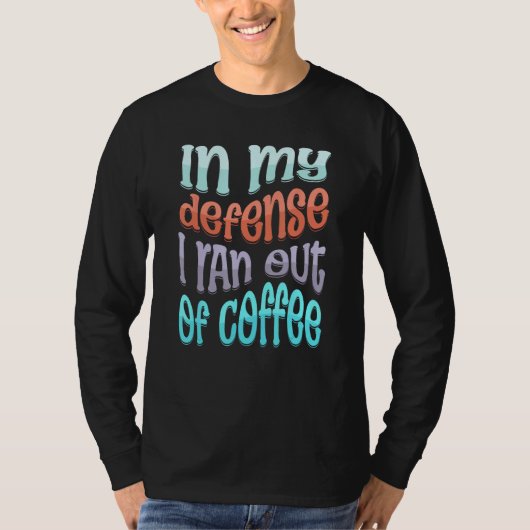 In My Defense I Ran Out of Coffee Coffee Saying Tシャツ (正面)