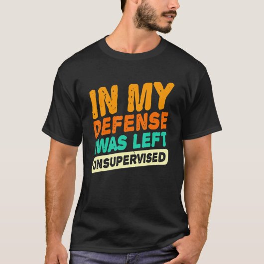 In my defense i was left unsupervised  dad joke vi tシャツ (正面)