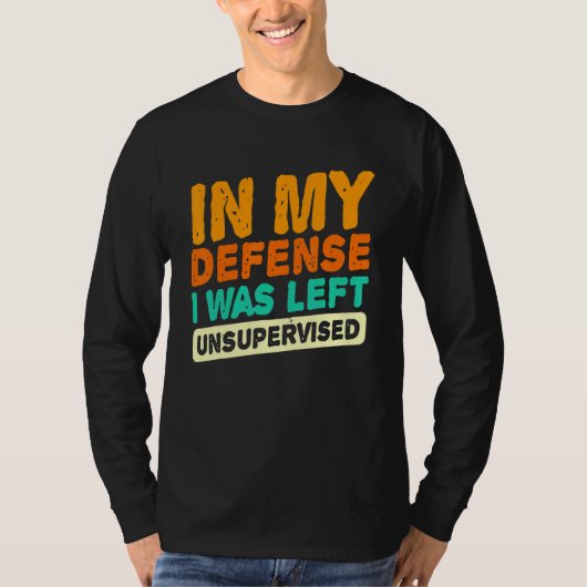 In my defense i was left unsupervised  dad joke vi tシャツ (正面)